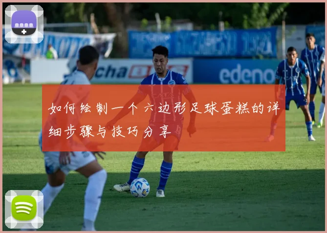 如何绘制一个六边形足球蛋糕的详细步骤与技巧分享